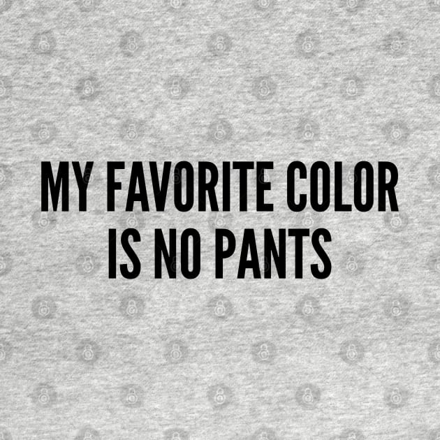 Cute - My Favorite Color Is No Pants - Funny Joke Statement Humor Slogan Quotes Saying Awesome Cute by sillyslogans